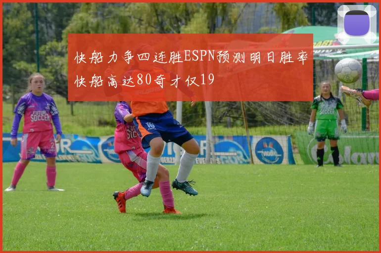 快船力争四连胜ESPN预测明日胜率快船高达80奇才仅19